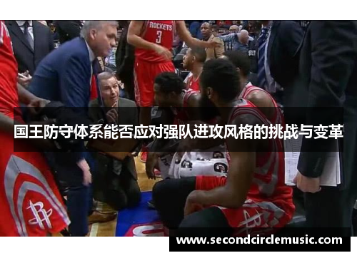 国王防守体系能否应对强队进攻风格的挑战与变革